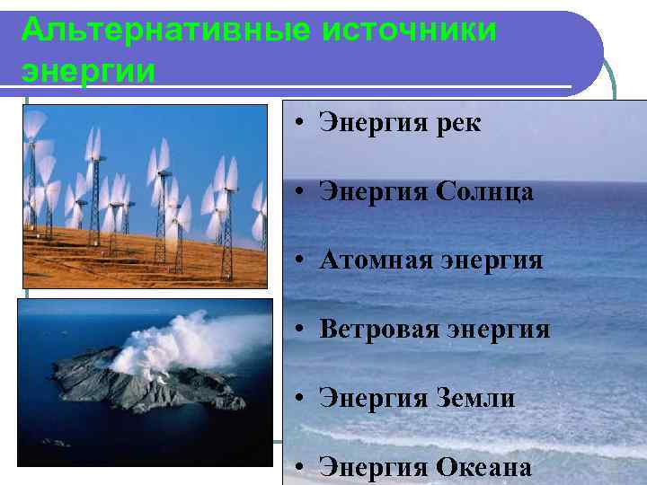 Альтернативные источники энергии • Энергия рек • Энергия Солнца • Атомная энергия • Ветровая