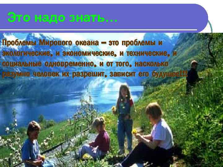 Это надо знать… Проблемы Мирового океана – это проблемы и экологические, и экономические, и