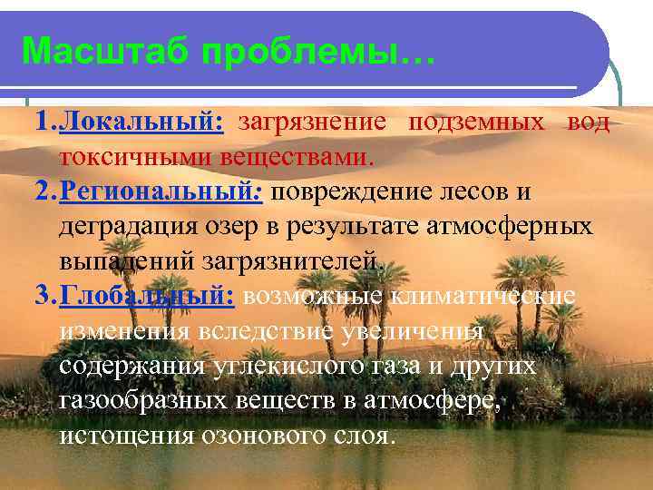 Масштаб проблемы… 1. Локальный: загрязнение подземных вод токсичными веществами. 2. Региональный: повреждение лесов и