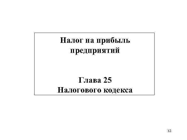 Налог на прибыль предприятий Глава 25 Налогового кодекса 32 