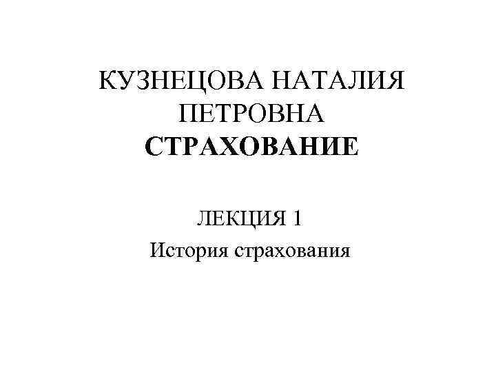 КУЗНЕЦОВА НАТАЛИЯ ПЕТРОВНА СТРАХОВАНИЕ ЛЕКЦИЯ 1 История страхования 