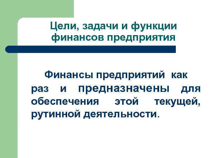 Цели, задачи и функции финансов предприятия Финансы предприятий как раз и предназначены для обеспечения