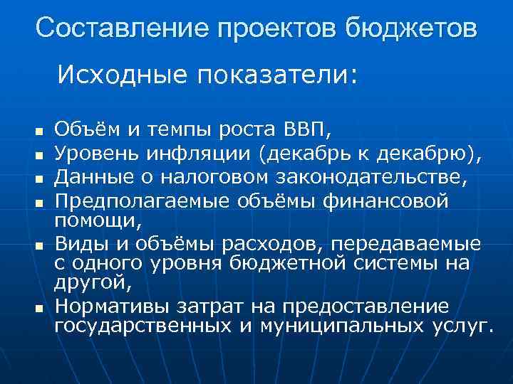 Составление проектов бюджетов Исходные показатели: n n n Объём и темпы роста ВВП, Уровень