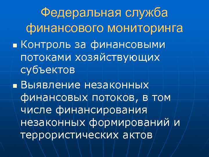 Федеральная служба финансового мониторинга Контроль за финансовыми потоками хозяйствующих субъектов n Выявление незаконных финансовых