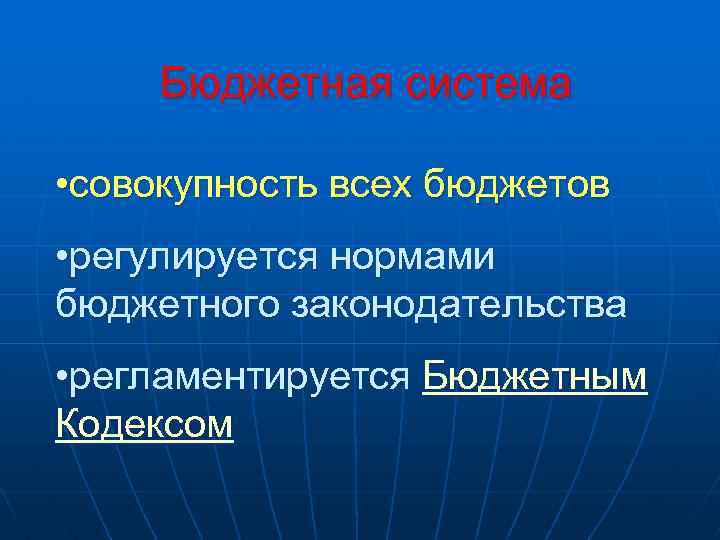 Бюджетная система • совокупность всех бюджетов • регулируется нормами бюджетного законодательства • регламентируется Бюджетным