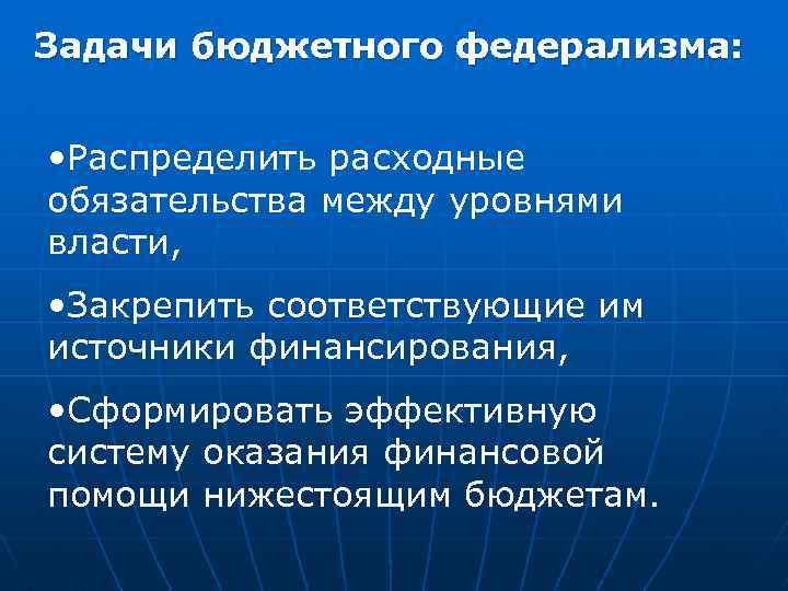 Задачи бюджетного федерализма: • Распределить расходные обязательства между уровнями власти, • Закрепить соответствующие им