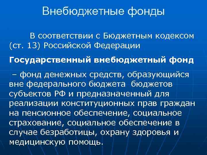 Внебюджетные фонды В соответствии с Бюджетным кодексом (ст. 13) Российской Федерации Государственный внебюджетный фонд