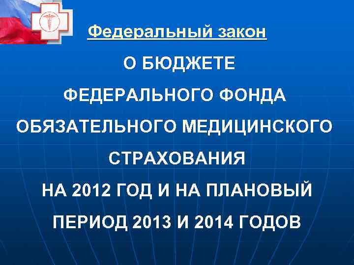 Федеральный закон О БЮДЖЕТЕ ФЕДЕРАЛЬНОГО ФОНДА ОБЯЗАТЕЛЬНОГО МЕДИЦИНСКОГО СТРАХОВАНИЯ НА 2012 ГОД И НА