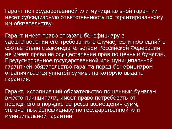 Гарант по государственной или муниципальной гарантии несет субсидиарную ответственность по гарантированному им обязательству. Гарант
