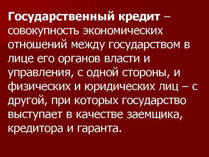 Государственный кредит – совокупность экономических отношений между государством в лице его органов власти и