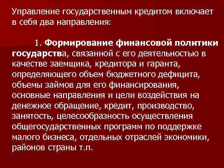 Управление государственным кредитом включает в себя два направления: 1. Формирование финансовой политики государства, связанной