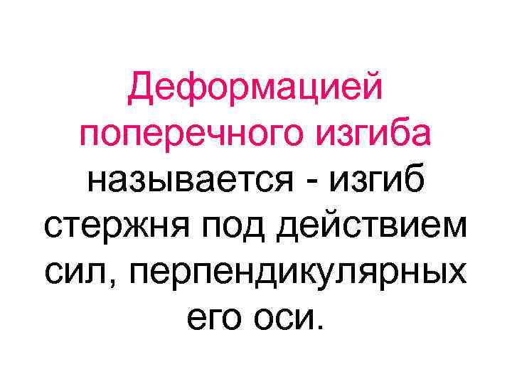 Деформацией поперечного изгиба называется - изгиб стержня под действием сил, перпендикулярных его оси. 