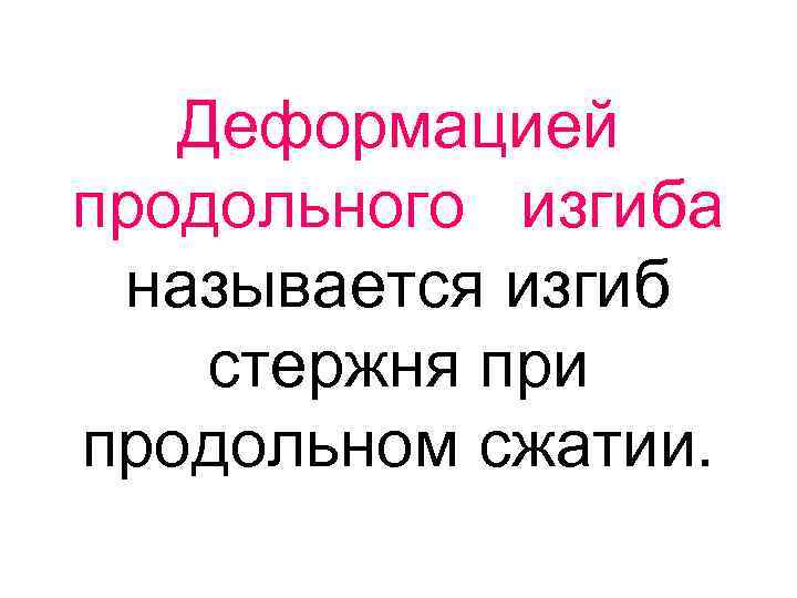 Деформацией продольного изгиба называется изгиб стержня при продольном сжатии. 