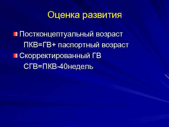 Оценка развития Постконцептуальный возраст ПКВ=ГВ+ паспортный возраст Скорректированный ГВ СГВ=ПКВ-40 недель 
