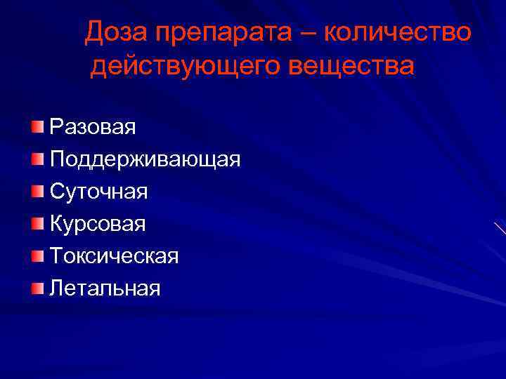 Доза препарата – количество действующего вещества Разовая Поддерживающая Суточная Курсовая Токсическая Летальная 