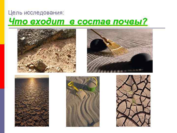 Цель исследования: Что входит в состав почвы? 