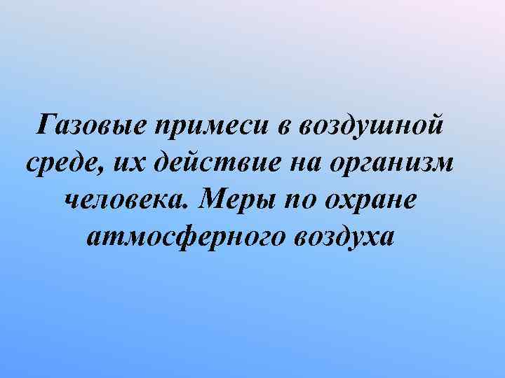 Газовые примеси в воздушной среде, их действие на организм человека. Меры по Газовые примеси в воздушной среде, их действие на организм человека. Меры по