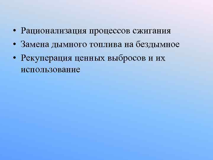 • Рационализация процессов сжигания • Замена дымного топлива на бездымное • Рекуперация ценных • Рационализация процессов сжигания • Замена дымного топлива на бездымное • Рекуперация ценных