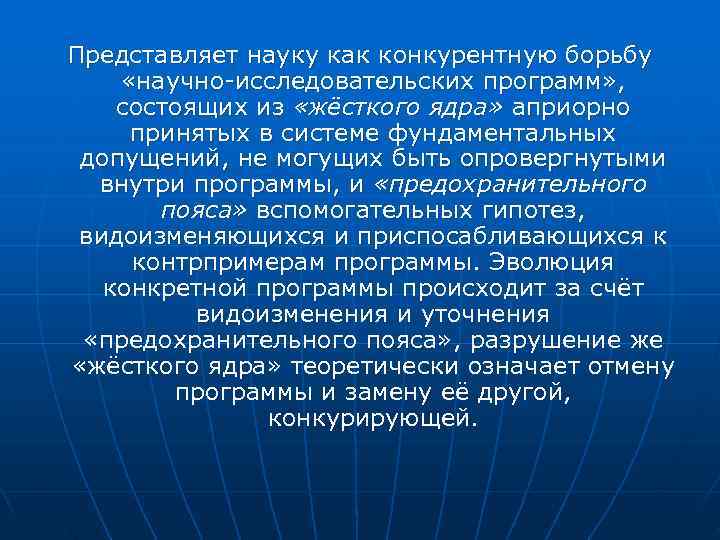 Представляет науку как конкурентную борьбу «научно-исследовательских программ» , состоящих из «жёсткого ядра» Представляет науку как конкурентную борьбу «научно-исследовательских программ» , состоящих из «жёсткого ядра»