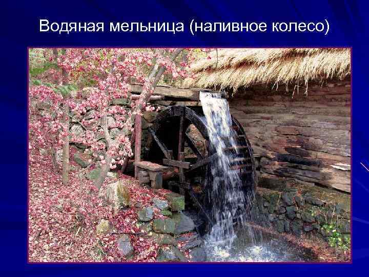 Водяная мельница (наливное колесо) 
