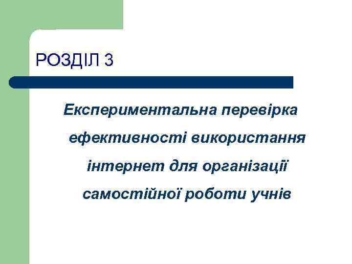 РОЗДІЛ 3  Експериментальна перевірка  ефективності використання інтернет для організації самостійної роботи учнів