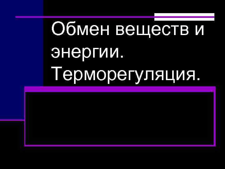 Обмен веществ и энергии. Терморегуляция. 