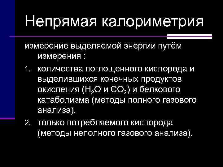 Непрямая калориметрия измерение выделяемой энергии путём измерения : 1. количества поглощенного кислорода и выделившихся