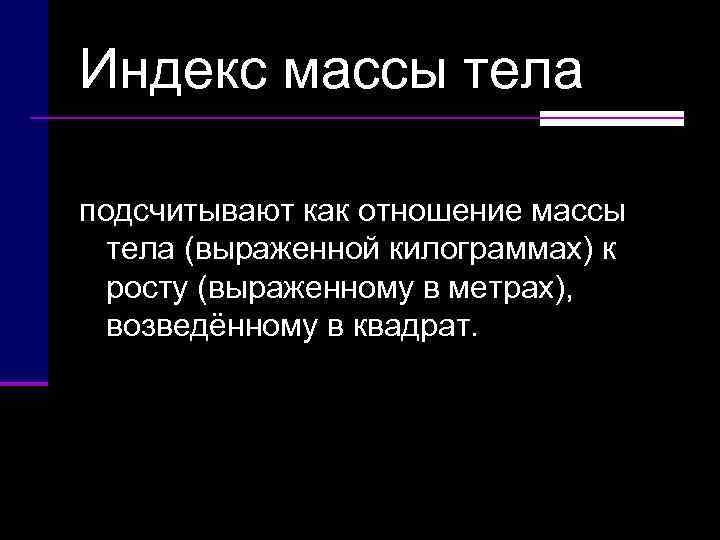 Индекс массы тела подсчитывают как отношение массы  тела (выраженной килограммах) к  росту