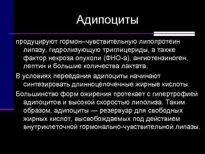    Адипоциты продуцируют гормон–чувствительную липопротеин  липазу, гидролизующую триглицериды, а также 