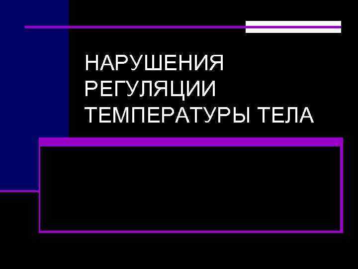 НАРУШЕНИЯ РЕГУЛЯЦИИ ТЕМПЕРАТУРЫ ТЕЛА 