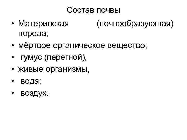   Состав почвы • Материнская  (почвообразующая)  порода;  • мёртвое органическое