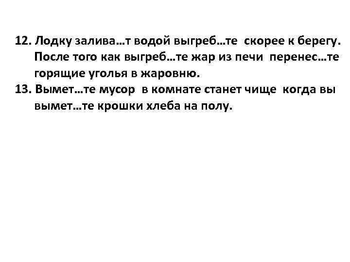 12. Лодку залива…т водой выгреб…те скорее к берегу. После того как выгреб…те жар из 12. Лодку залива…т водой выгреб…те скорее к берегу. После того как выгреб…те жар из
