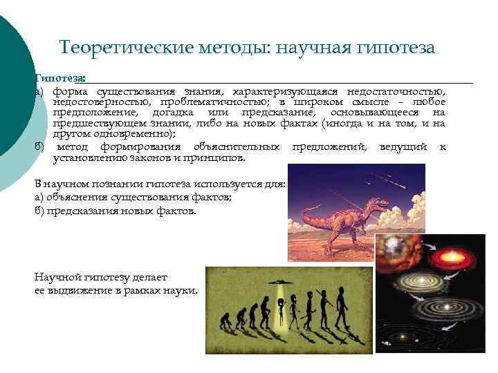 Теоретические методы: научная гипотеза Гипотеза: а) форма существования знания, характеризующаяся недостаточностью, недостоверностью, проблематичностью; в