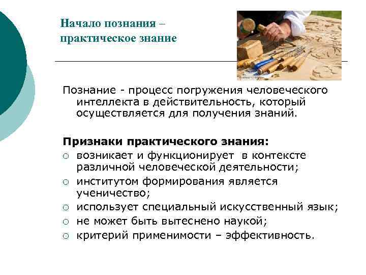Начало познания – практическое знание Познание - процесс погружения человеческого интеллекта в действительность, который
