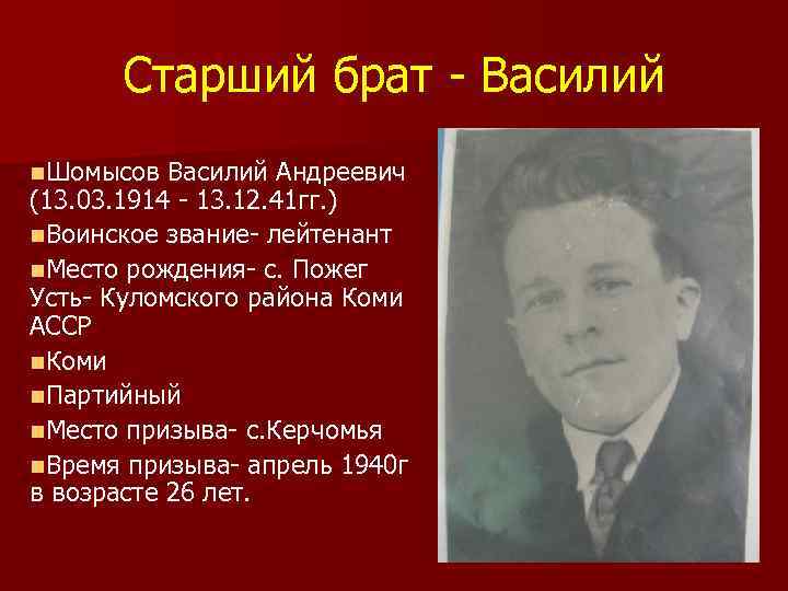 Старший брат - Василий n. Шомысов Василий Андреевич (13. 03. 1914 - 13. 12.