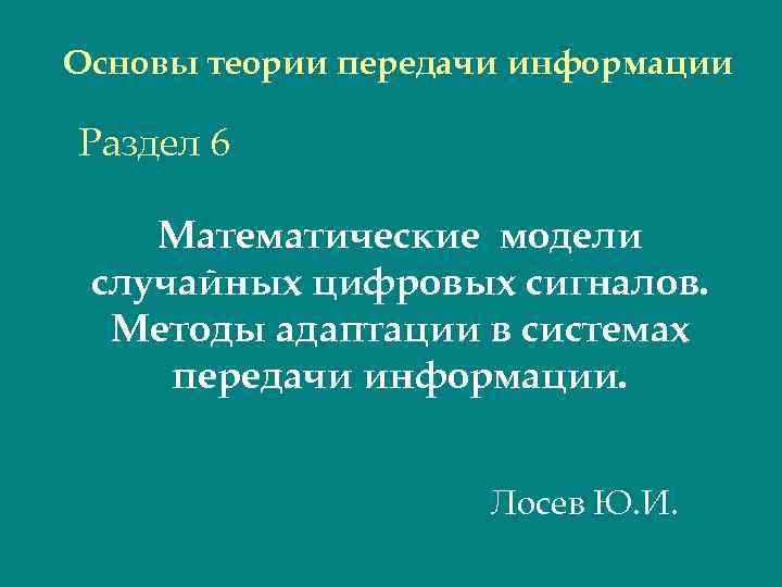 Основы теории передачи информации Раздел 6 Математические модели случайных цифровых сигналов. Методы адаптации в