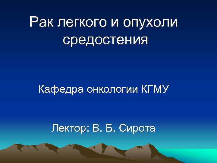 Рак легкого и опухоли средостения Кафедра онкологии КГМУ Лектор: В. Б. Сирота 