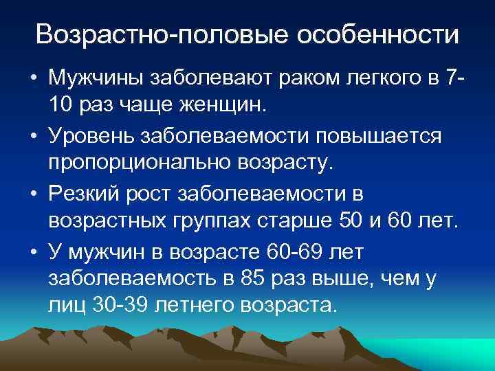 Возрастно-половые особенности • Мужчины заболевают раком легкого в 710 раз чаще женщин. • Уровень
