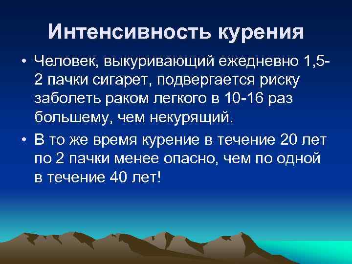 Интенсивность курения • Человек, выкуривающий ежедневно 1, 52 пачки сигарет, подвергается риску заболеть раком