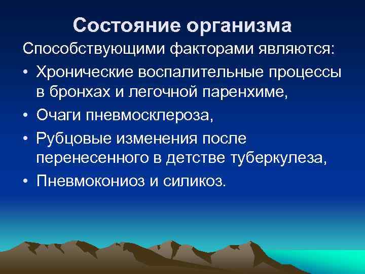 Состояние организма Способствующими факторами являются: • Хронические воспалительные процессы в бронхах и легочной паренхиме,