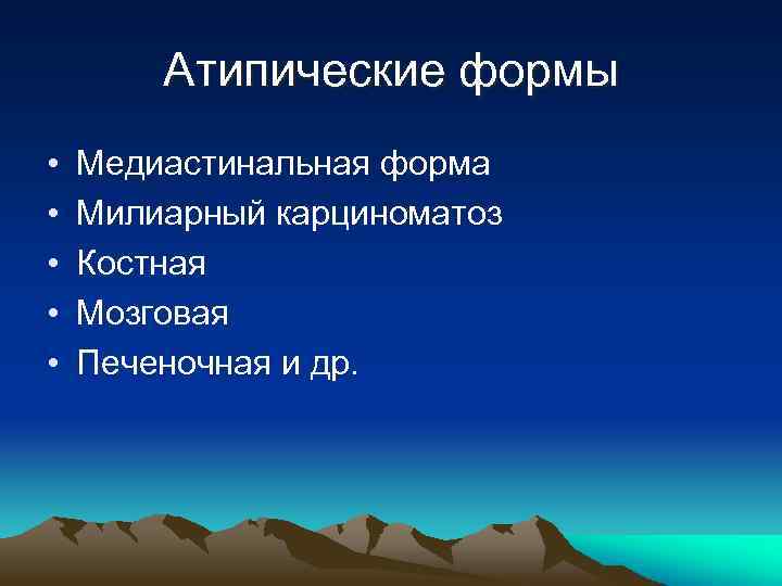 Атипические формы • • • Медиастинальная форма Милиарный карциноматоз Костная Мозговая Печеночная и др.