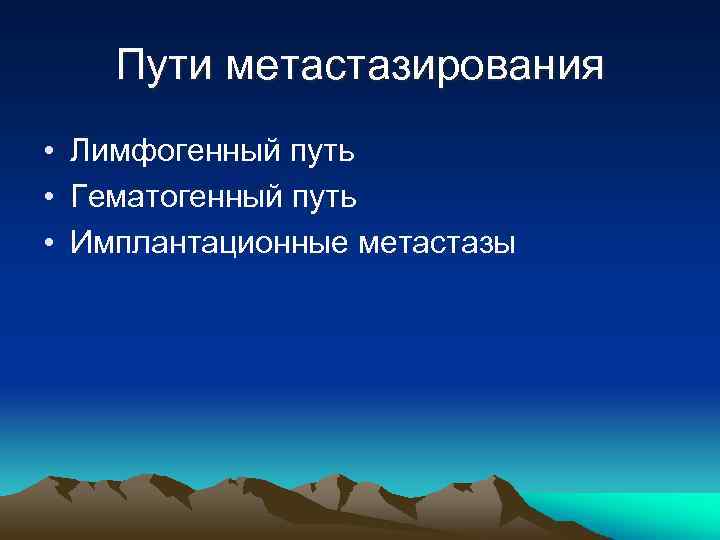 Пути метастазирования • Лимфогенный путь • Гематогенный путь • Имплантационные метастазы 