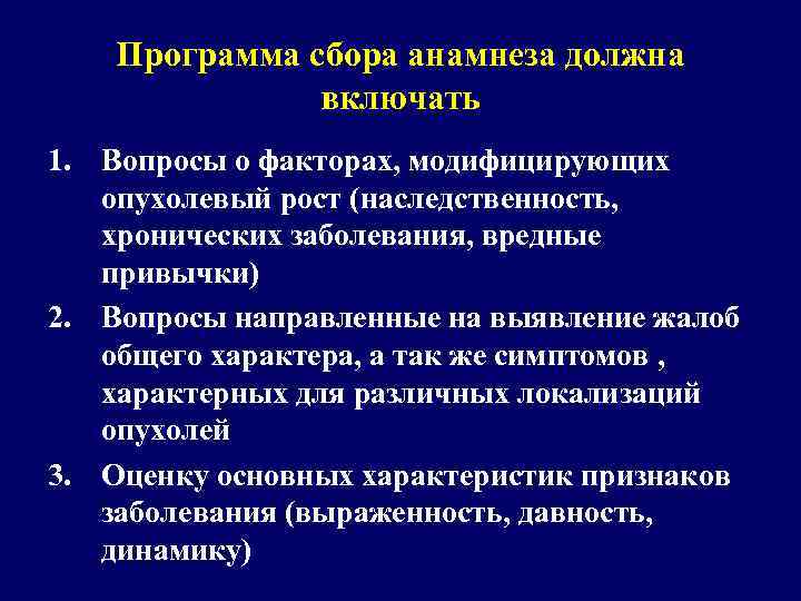 Программа сбора анамнеза должна включать 1. Вопросы о факторах, модифицирующих опухолевый рост (наследственность, хронических