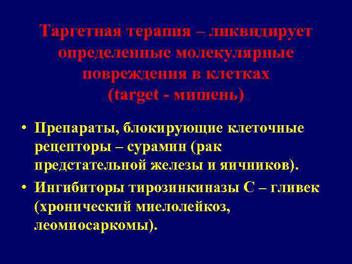 Таргетная терапия – ликвидирует определенные молекулярные повреждения в клетках (target - мишень) • Препараты,
