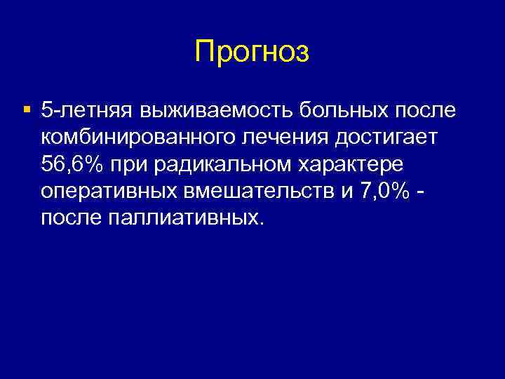 Прогноз § 5 -летняя выживаемость больных после комбинированного лечения достигает 56, 6% при радикальном