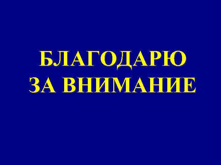БЛАГОДАРЮ ЗА ВНИМАНИЕ 