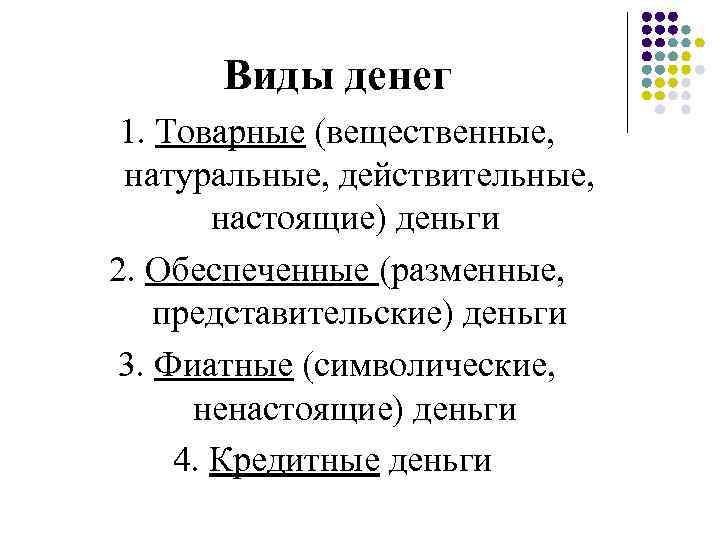 Виды денег 1. Товарные (вещественные, натуральные, действительные, настоящие) деньги 2. Обеспеченные (разменные, представительские) деньги