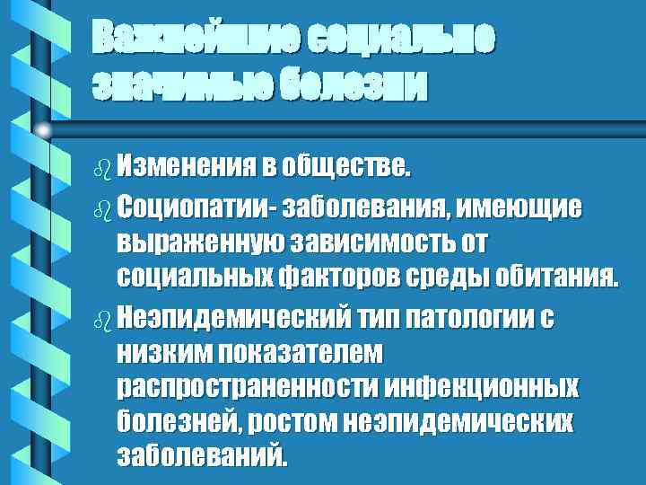 Важнейшие социально значимые болезни b Изменения в обществе. b Социопатии- заболевания, имеющие выраженную зависимость