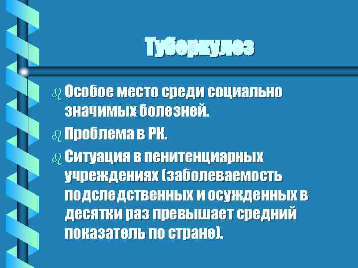 Туберкулез b Особое место среди социально значимых болезней. b Проблема в РК. b Ситуация