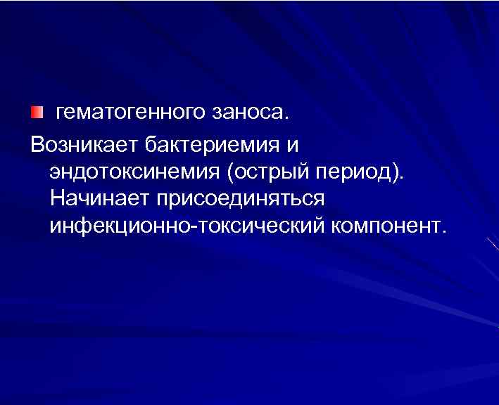 гематогенного заноса. Возникает бактериемия и эндотоксинемия (острый период). Начинает присоединяться инфекционно-токсический компонент. 